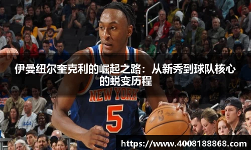 伊曼纽尔奎克利的崛起之路：从新秀到球队核心的蜕变历程