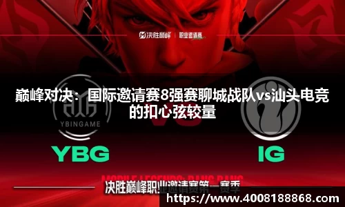 巅峰对决：国际邀请赛8强赛聊城战队vs汕头电竞的扣心弦较量