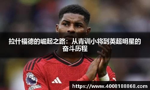拉什福德的崛起之路：从青训小将到英超明星的奋斗历程