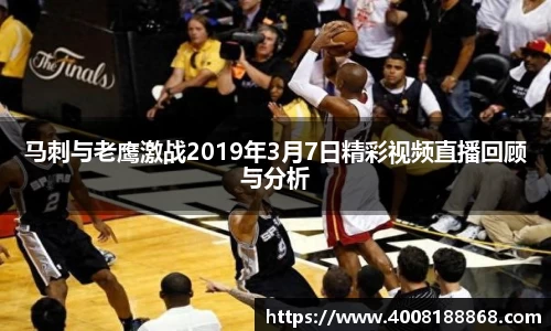 马刺与老鹰激战2019年3月7日精彩视频直播回顾与分析